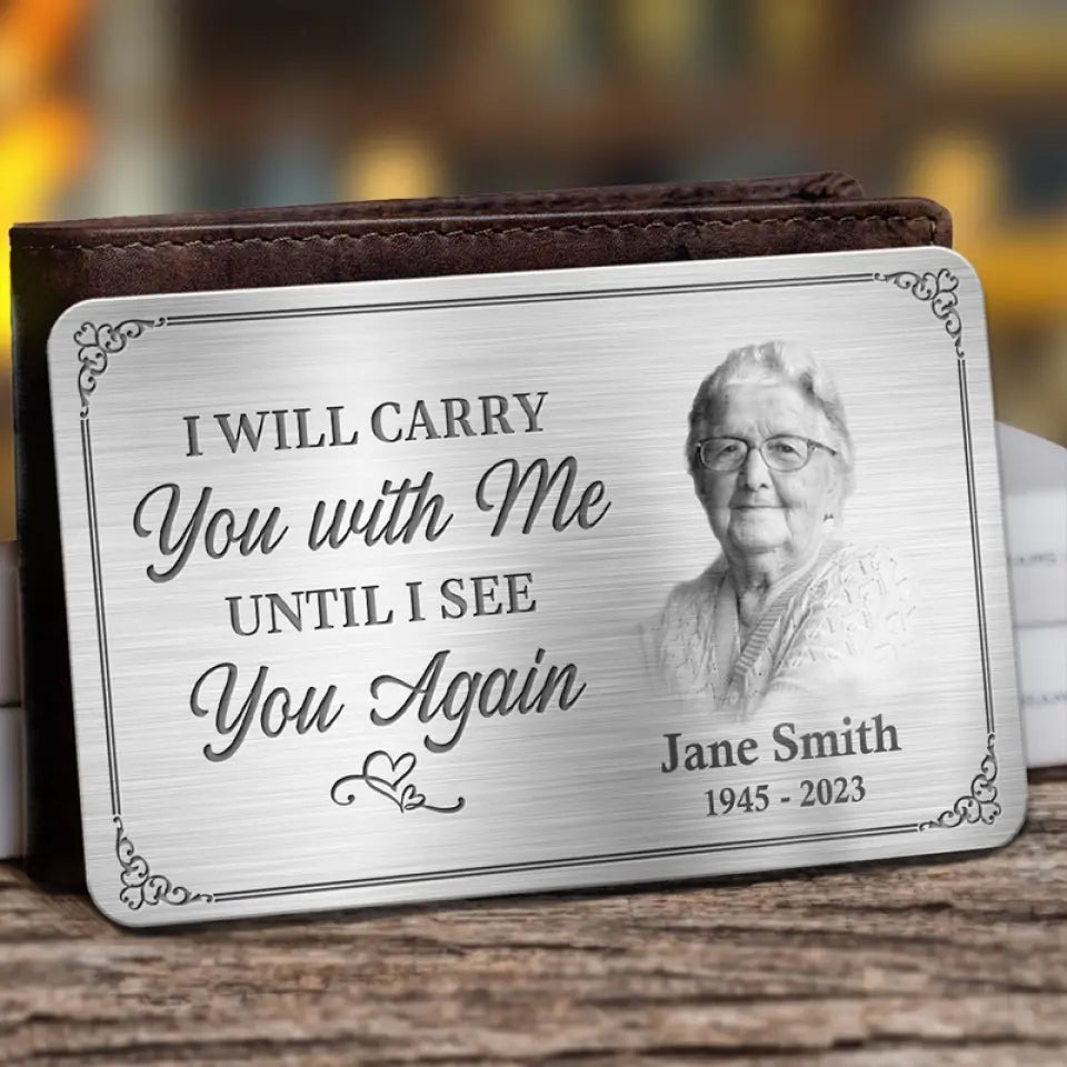 I'll Carry You With Me Until I See You Again - Custom Photo Aluminum Wallet Card